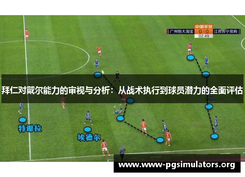 拜仁对戴尔能力的审视与分析：从战术执行到球员潜力的全面评估
