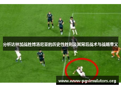 分析达林加战胜博洛尼亚的历史性胜利及其背后战术与战略意义
