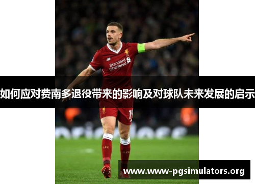 如何应对费南多退役带来的影响及对球队未来发展的启示