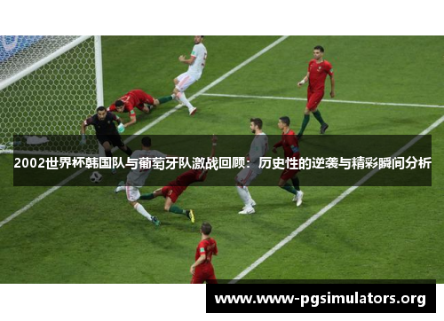 2002世界杯韩国队与葡萄牙队激战回顾：历史性的逆袭与精彩瞬间分析