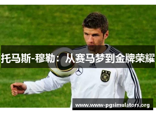托马斯-穆勒：从赛马梦到金牌荣耀