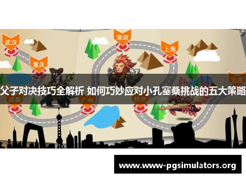 父子对决技巧全解析 如何巧妙应对小孔塞桑挑战的五大策略