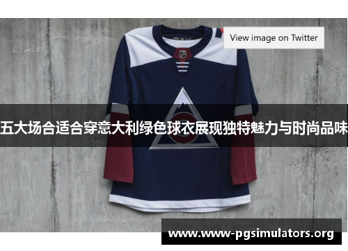 五大场合适合穿意大利绿色球衣展现独特魅力与时尚品味