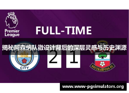 揭秘阿森纳队徽设计背后的深层灵感与历史渊源 揭秘阿森纳队徽设计背后的深层灵感与历史渊源