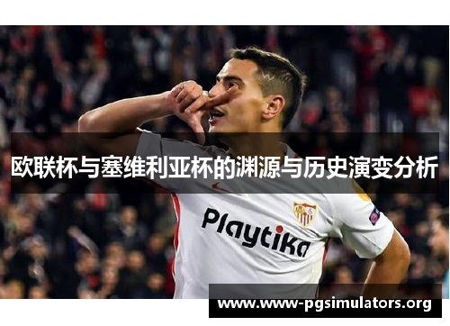 欧联杯与塞维利亚杯的渊源与历史演变分析 欧联杯与塞维利亚杯的渊源与历史演变分析