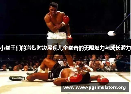 小拳王们的激烈对决展现儿童拳击的无限魅力与成长潜力