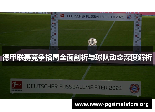 德甲联赛竞争格局全面剖析与球队动态深度解析