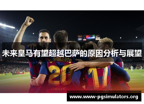 未来皇马有望超越巴萨的原因分析与展望