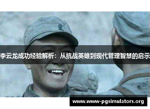李云龙成功经验解析：从抗战英雄到现代管理智慧的启示